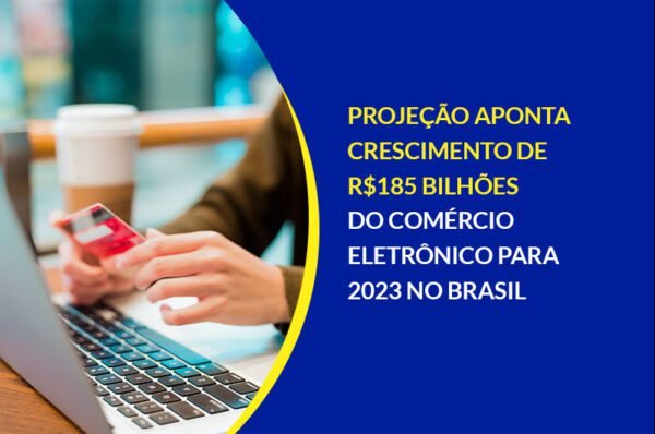 Projeção aponta crescimento de R$ 185 bilhões do comércio eletrônico para 2023