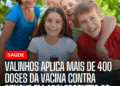 Valinhos aplica mais de 400 doses da vacina contra dengue em adolescentes de 10 a 14 anos