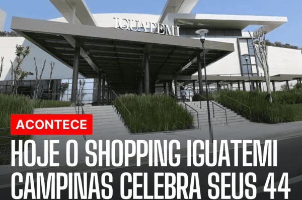 Hoje o shopping Iguatemi Campinas Celebra seus 44 Anos